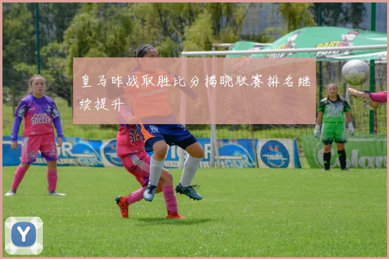 皇马昨战取胜比分揭晓联赛排名继续提升