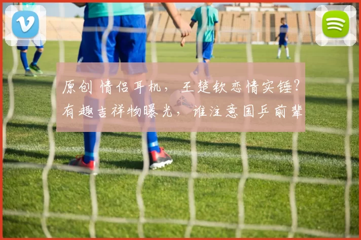 原创 情侣耳机，王楚钦恋情实锤？有趣吉祥物曝光，谁注意国乒前辈的回应