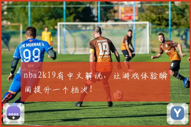 nba2k19有中文解说，让游戏体验瞬间提升一个档次！